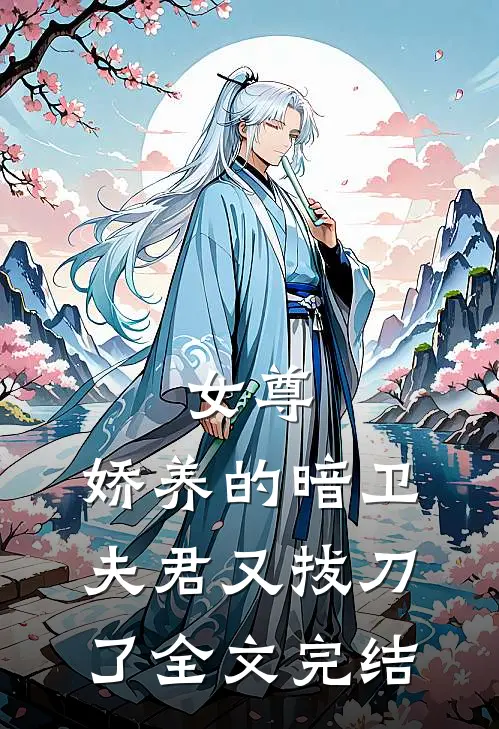 女尊：娇养的暗卫夫君又拔刀了全文完结