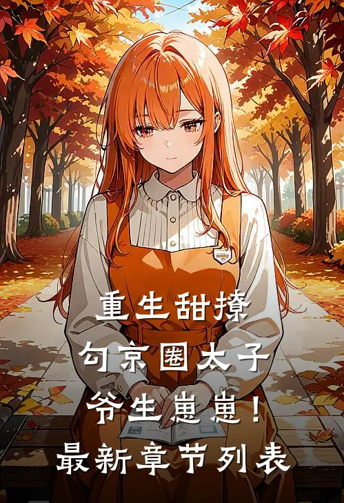 重生甜撩，勾京圈太子爷生崽崽！最新章节列表