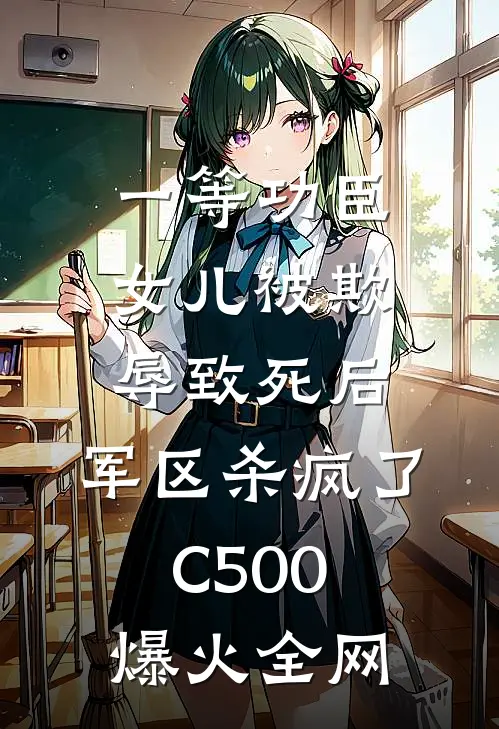 一等功臣女儿被欺辱致死后，军区杀疯了C500爆火全网