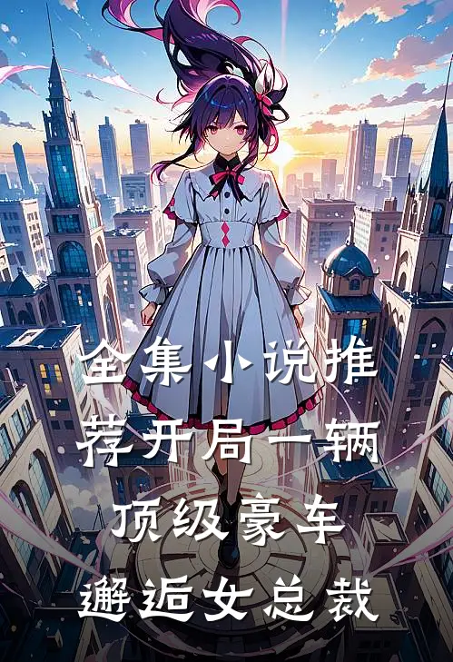 全集推荐开局一辆顶级豪车,邂逅女总裁免费阅读