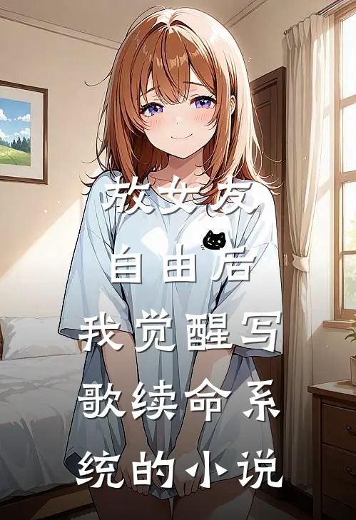 放女友自由后，我觉醒写歌续命系统的小说