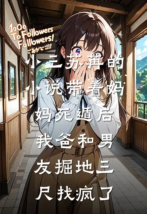 小三苏苒的小说带着妈妈死遁后，我爸和男友掘地三尺找疯了