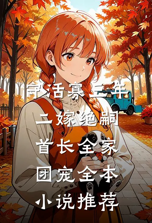 守活寡三年，二嫁绝嗣首长全家团宠全本小说推荐