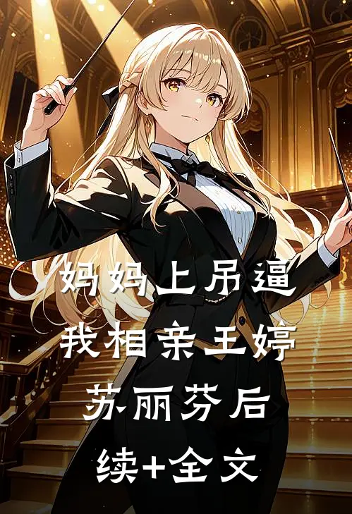 妈妈上吊逼我相亲王婷苏丽芬后续+全文