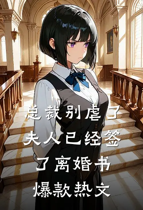总裁别虐了，夫人已经签了离婚书爆款热文