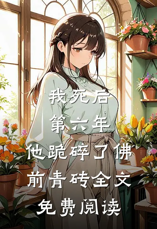我死后第六年，他跪碎了佛前青砖全文免费阅读