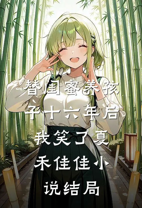 替闺蜜养孩子十六年后，我笑了夏禾佳佳小说结局