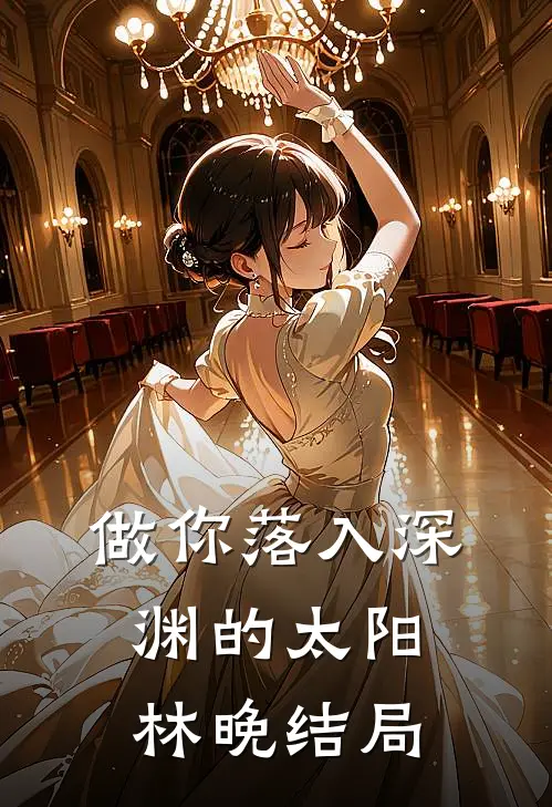 做你落入深渊的太阳林晚结局