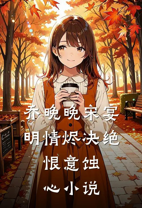 乔晚晚宋宴明情烬决绝，恨意蚀心小说