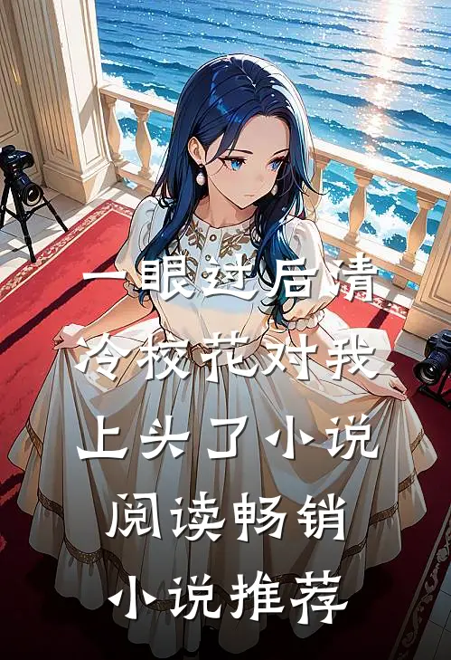 一眼过后清冷校花对我上头了小说阅读畅销小说推荐