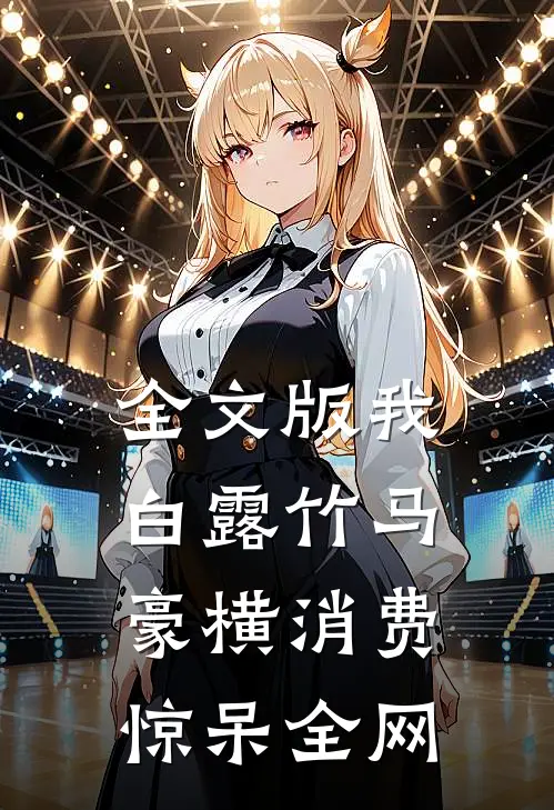 全文版我，白露竹马，豪横消费惊呆全网