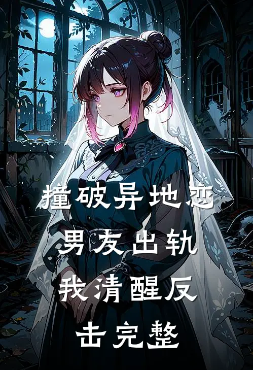 撞破异地恋男友出轨，我清醒反击完整