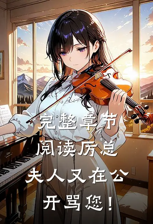 完整章节阅读厉总，夫人又在公开骂您！