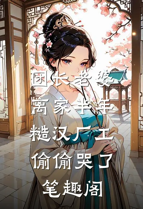 团长老婆离家半年，糙汉厂工偷偷哭了笔趣阁