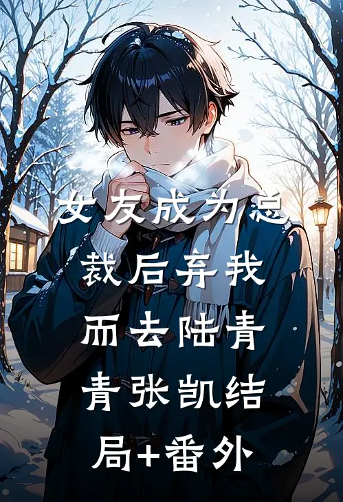女友成为总裁后弃我而去陆青青张凯结局+番外