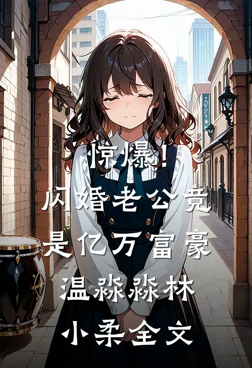 惊爆！闪婚老公竟是亿万富豪温淼淼林小柔全文