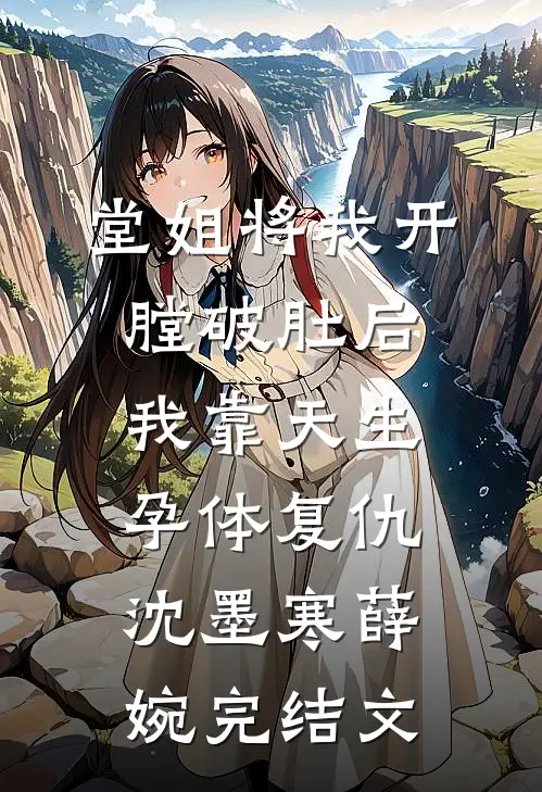堂姐将我开膛破肚后，我靠天生孕体复仇沈墨寒薛婉完结文