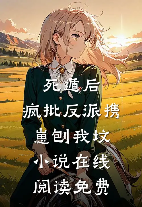 死遁后，疯批反派携崽刨我坟小说在线阅读免费