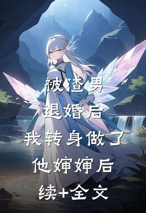 被渣男退婚后，我转身做了他婶婶后续+全文