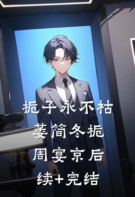 栀子永不枯萎简冬栀周宴京后续+完结