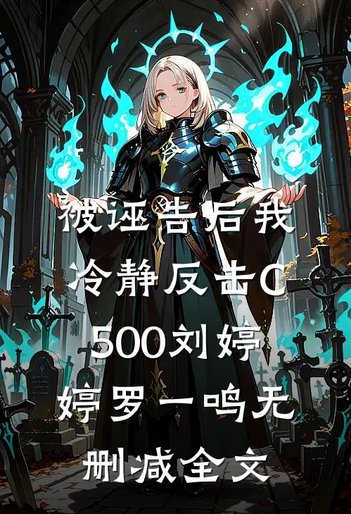被诬告后我冷静反击C500刘婷婷罗一鸣无删减全文
