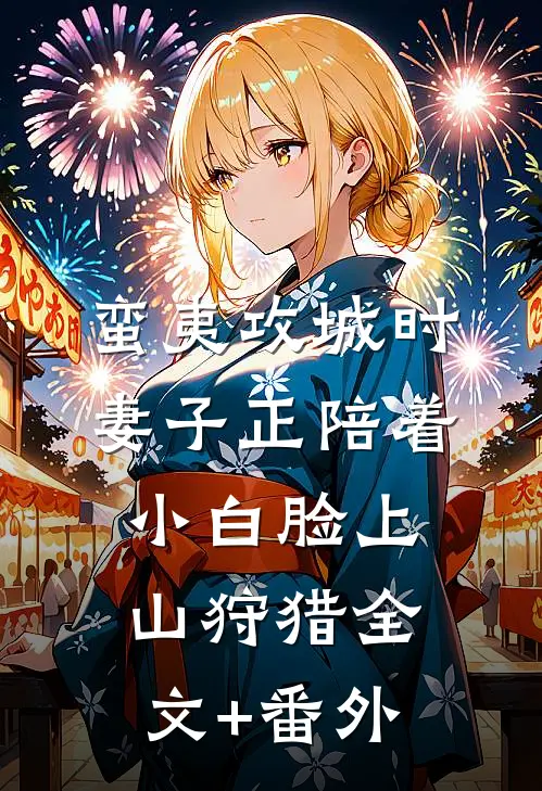 蛮夷攻城时，妻子正陪着小白脸上山狩猎全文+番外