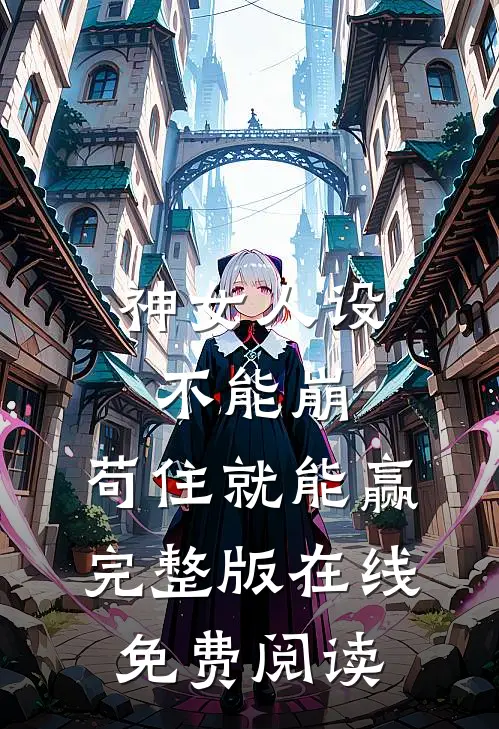 神女人设不能崩,苟住就能赢完整版在线免费阅读