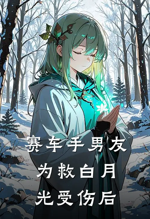 赛车手男友为救白月光受伤后_(喵喵君)小