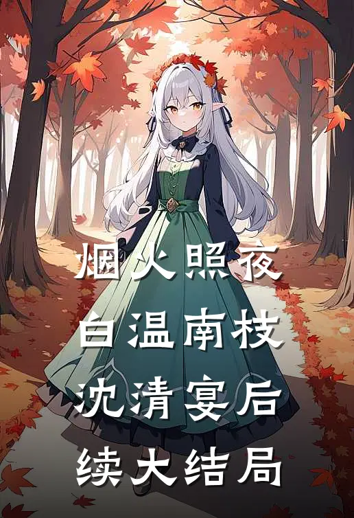 烟火照夜白温南枝沈清宴后续大结局