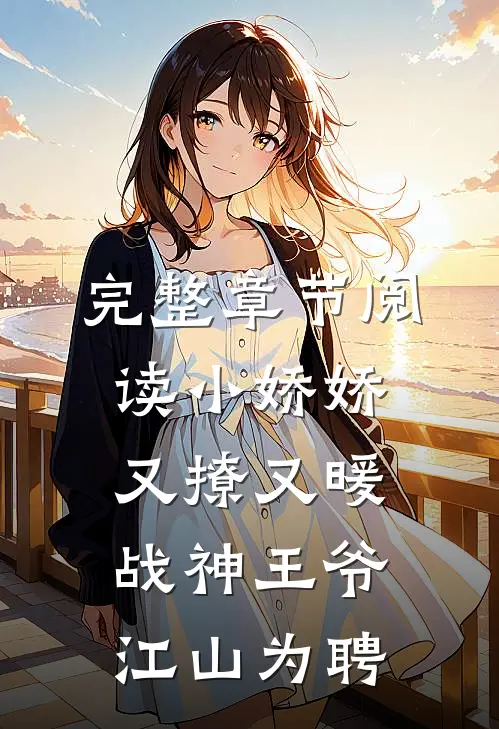 完整章节阅读小娇娇又撩又暖，战神王爷江山为聘