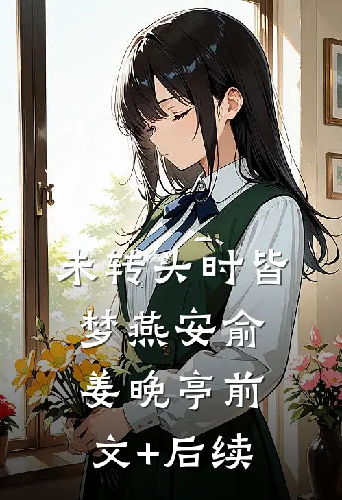 未转头时皆梦燕安俞姜晚亭前文+后续