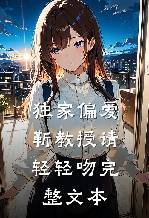 独家偏爱：靳教授请轻轻吻完整文本