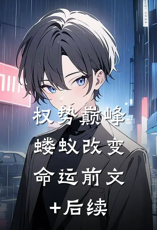 权势巅峰，蝼蚁改变命运前文+后续
