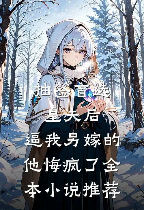 抽签盲选皇夫后，逼我另嫁的他悔疯了全本小说推荐