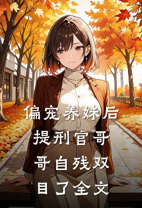 偏宠养妹后，提刑官哥哥自残双目了全文