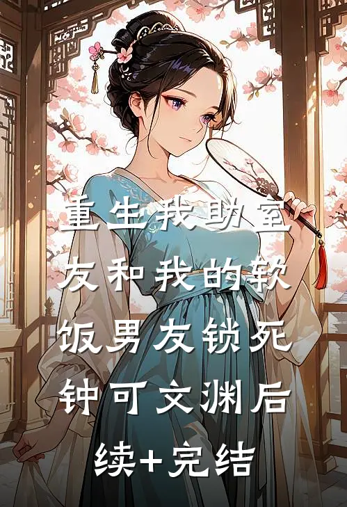 重生我助室友和我的软饭男友锁死钟可文渊后续+完结