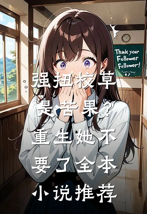 强扭校草是苦果？重生她不要了全本小说推荐