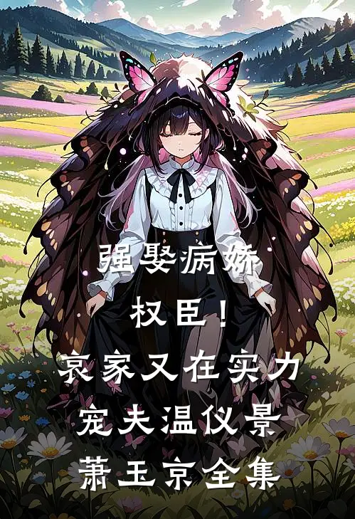 强娶病娇权臣！哀家又在实力宠夫温仪景萧玉京 全集