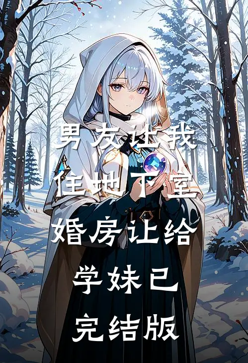 男友让我住地下室，婚房让给学妹已完结版