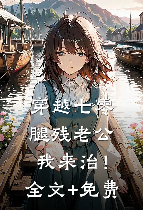 穿越七零，腿残老公我来治！全文+免费