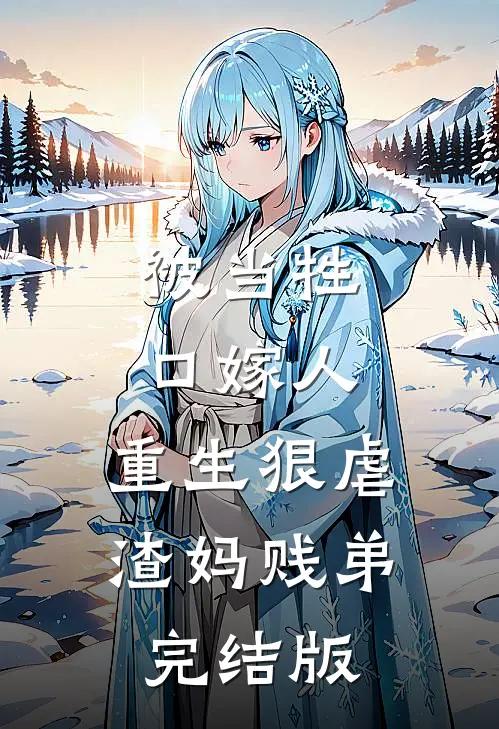 被当牲口嫁人，重生狠虐渣妈贱弟完结版