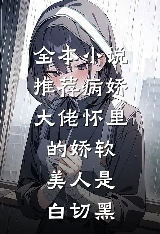 全本小说推荐病娇大佬怀里的娇软美人是白切黑