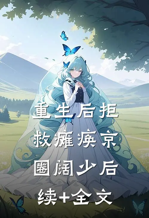 重生后拒救瘫痪京圈阔少后续+全文