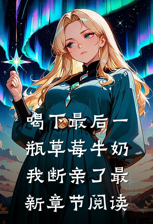 喝下最后一瓶草莓牛奶，我断亲了最新章节阅读