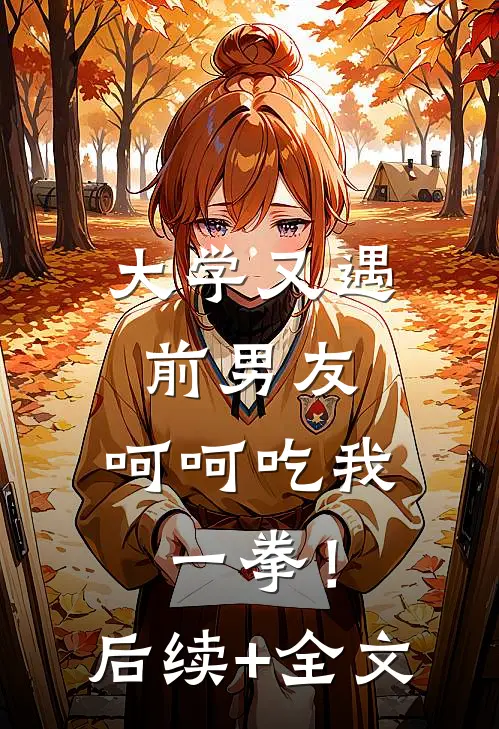 大学又遇前男友，呵呵吃我一拳！后续+全文