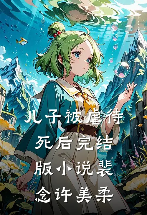 儿子被虐待死后完结版小说裴念许美柔