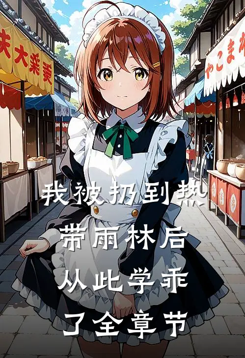 我被扔到热带雨林后，从此学乖了全章节