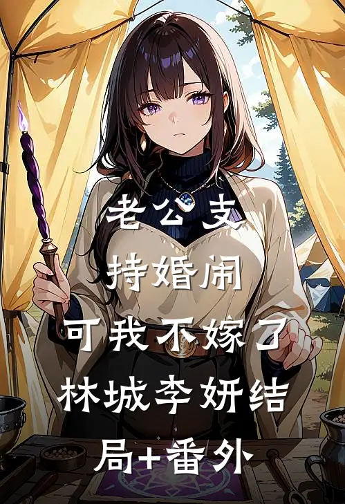 老公支持婚闹，可我不嫁了林城李妍结局+番外