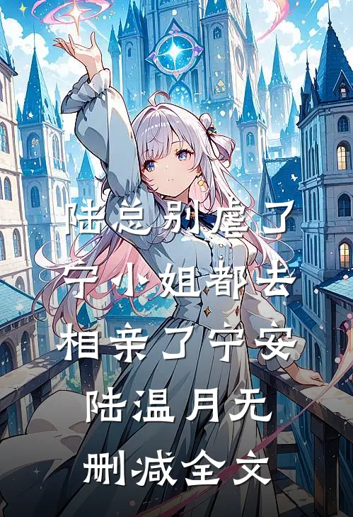 陆总别虐了，宁小姐都去相亲了宁安陆温月无删减全文