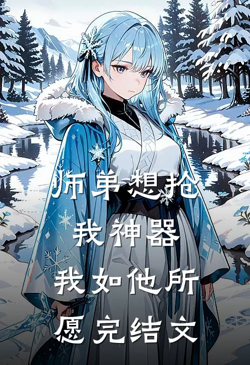 师弟想抢我神器，我如他所愿完结文